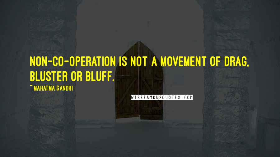 Mahatma Gandhi Quotes: Non-co-operation is not a movement of drag, bluster or bluff.