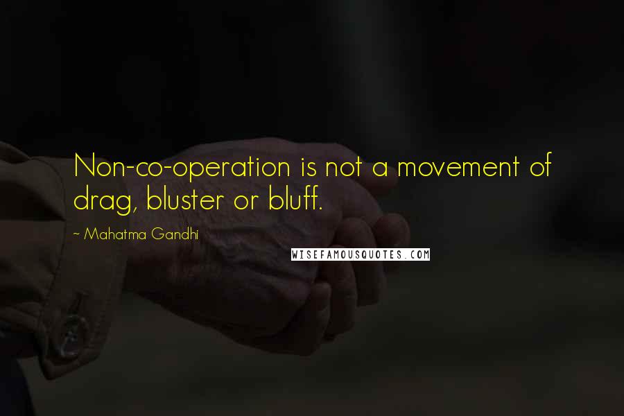 Mahatma Gandhi Quotes: Non-co-operation is not a movement of drag, bluster or bluff.