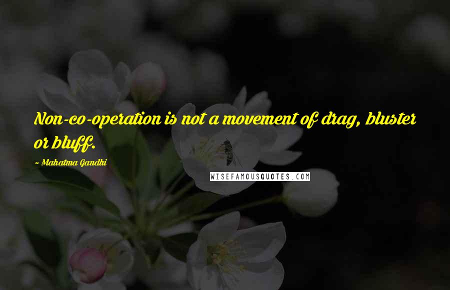 Mahatma Gandhi Quotes: Non-co-operation is not a movement of drag, bluster or bluff.