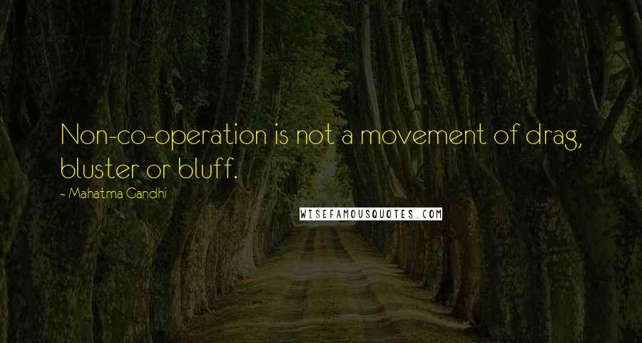 Mahatma Gandhi Quotes: Non-co-operation is not a movement of drag, bluster or bluff.
