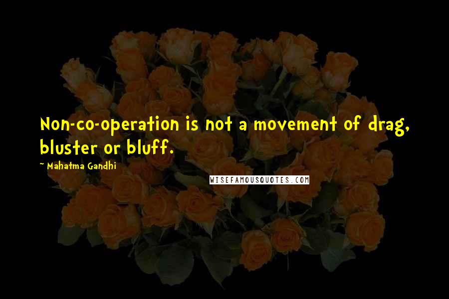 Mahatma Gandhi Quotes: Non-co-operation is not a movement of drag, bluster or bluff.