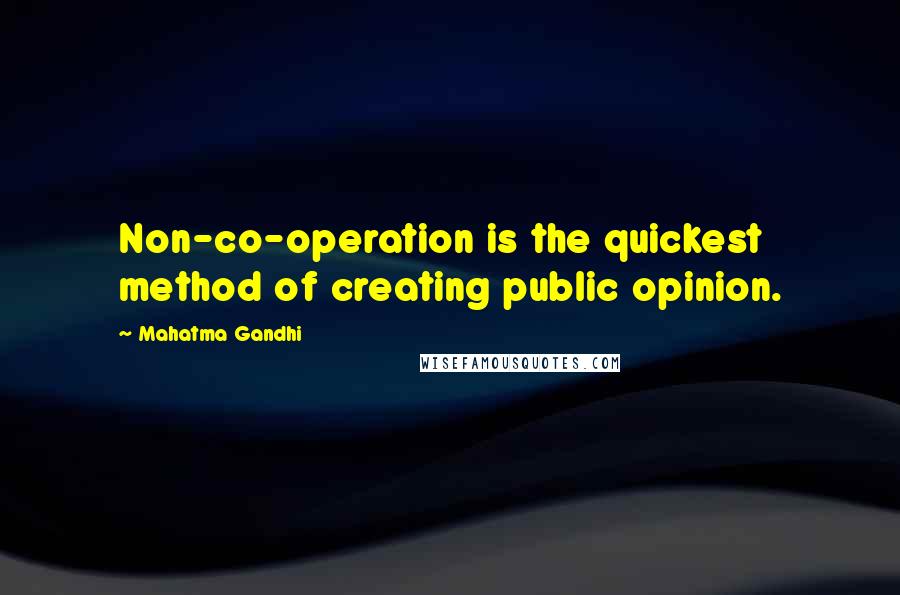 Mahatma Gandhi Quotes: Non-co-operation is the quickest method of creating public opinion.