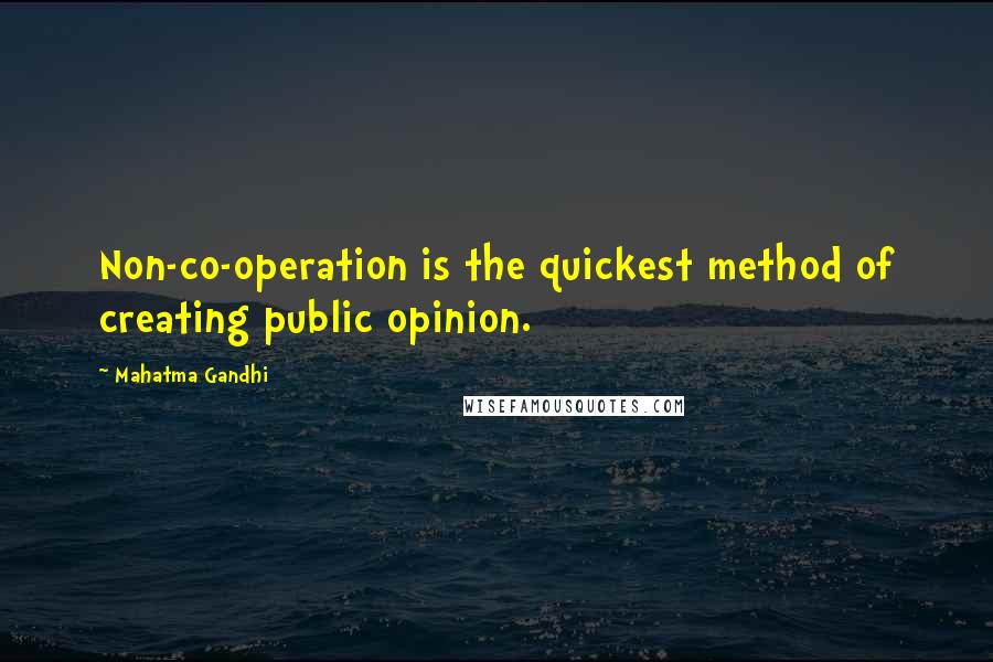 Mahatma Gandhi Quotes: Non-co-operation is the quickest method of creating public opinion.