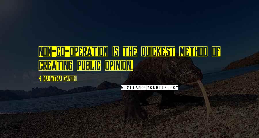 Mahatma Gandhi Quotes: Non-co-operation is the quickest method of creating public opinion.