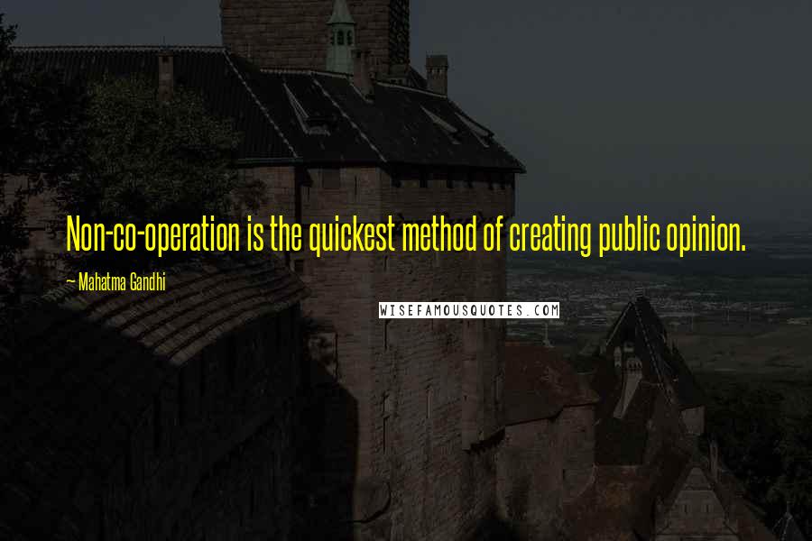 Mahatma Gandhi Quotes: Non-co-operation is the quickest method of creating public opinion.