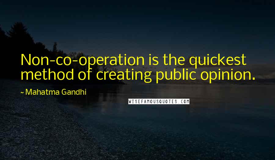 Mahatma Gandhi Quotes: Non-co-operation is the quickest method of creating public opinion.