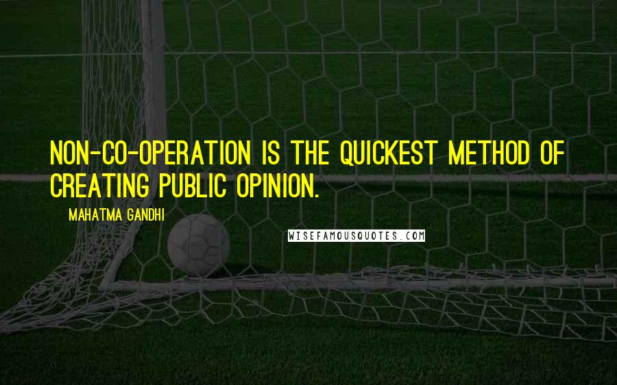 Mahatma Gandhi Quotes: Non-co-operation is the quickest method of creating public opinion.