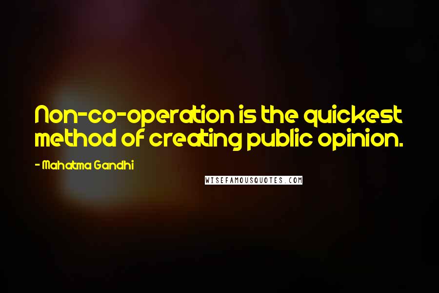 Mahatma Gandhi Quotes: Non-co-operation is the quickest method of creating public opinion.