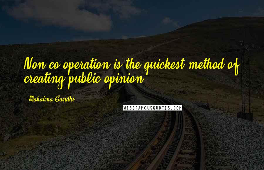 Mahatma Gandhi Quotes: Non-co-operation is the quickest method of creating public opinion.