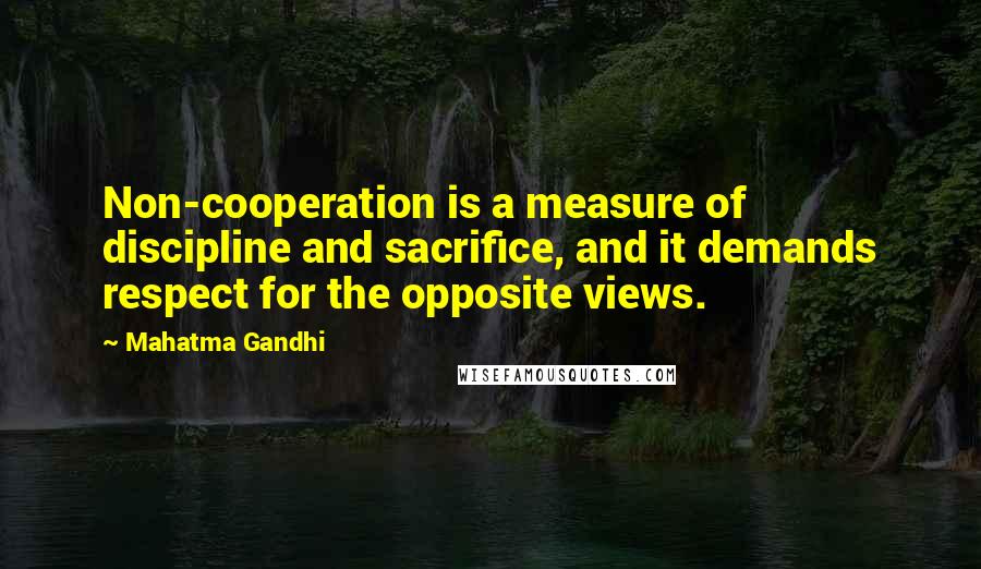 Mahatma Gandhi Quotes: Non-cooperation is a measure of discipline and sacrifice, and it demands respect for the opposite views.