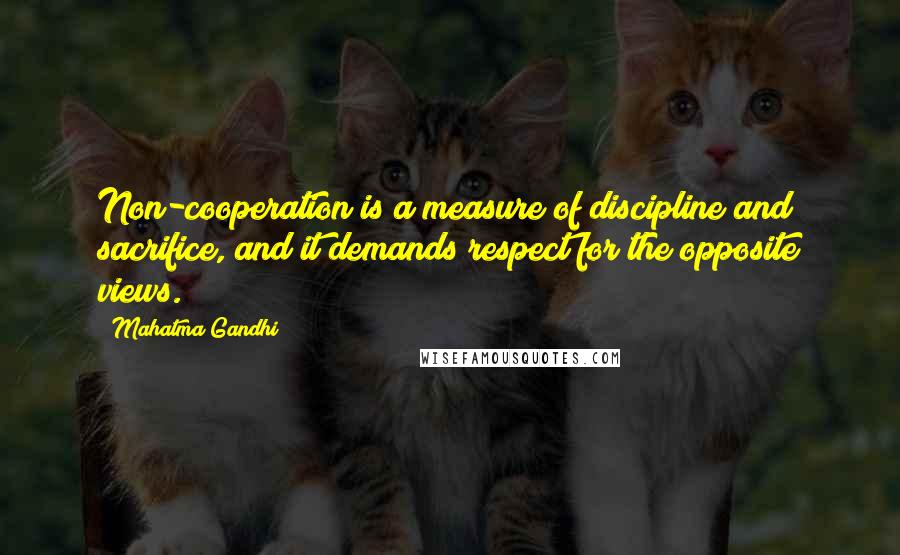 Mahatma Gandhi Quotes: Non-cooperation is a measure of discipline and sacrifice, and it demands respect for the opposite views.