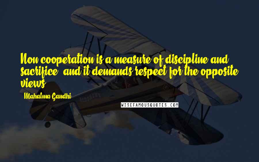 Mahatma Gandhi Quotes: Non-cooperation is a measure of discipline and sacrifice, and it demands respect for the opposite views.