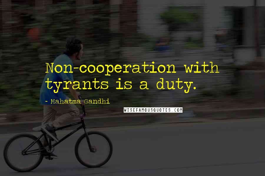 Mahatma Gandhi Quotes: Non-cooperation with tyrants is a duty.