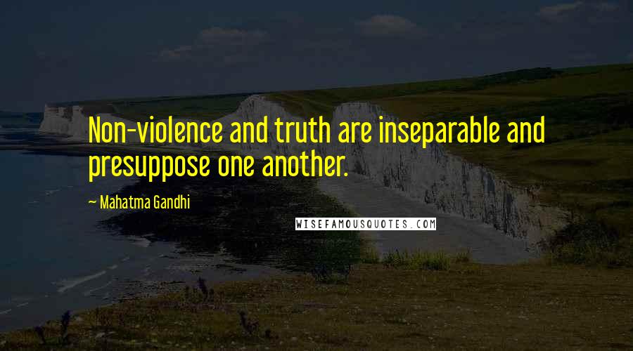 Mahatma Gandhi Quotes: Non-violence and truth are inseparable and presuppose one another.