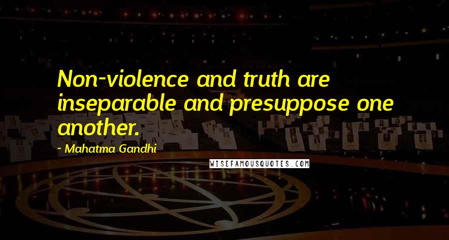 Mahatma Gandhi Quotes: Non-violence and truth are inseparable and presuppose one another.