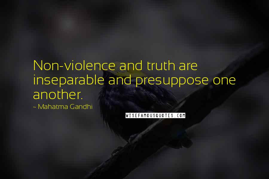 Mahatma Gandhi Quotes: Non-violence and truth are inseparable and presuppose one another.