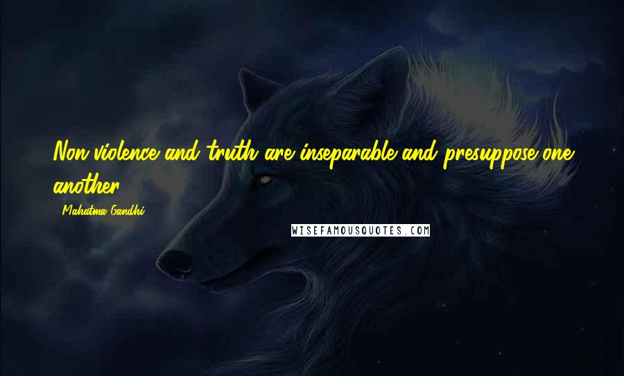 Mahatma Gandhi Quotes: Non-violence and truth are inseparable and presuppose one another.