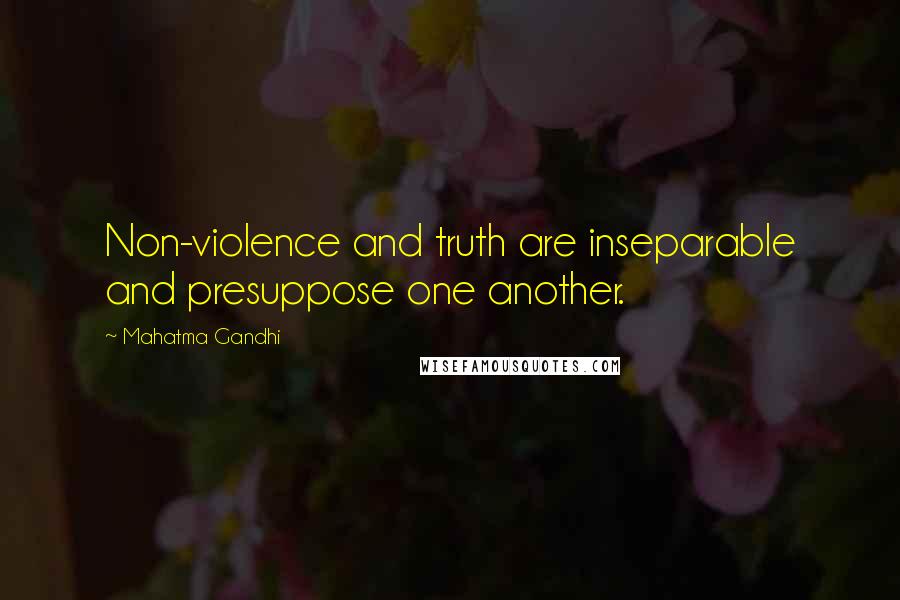 Mahatma Gandhi Quotes: Non-violence and truth are inseparable and presuppose one another.