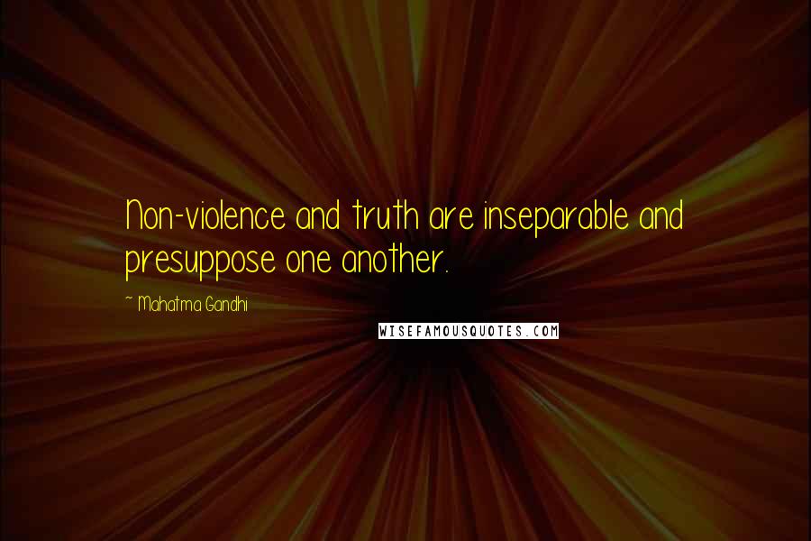 Mahatma Gandhi Quotes: Non-violence and truth are inseparable and presuppose one another.