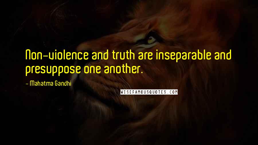 Mahatma Gandhi Quotes: Non-violence and truth are inseparable and presuppose one another.