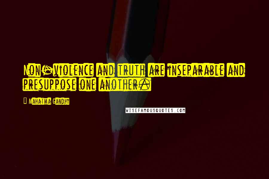 Mahatma Gandhi Quotes: Non-violence and truth are inseparable and presuppose one another.