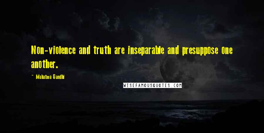 Mahatma Gandhi Quotes: Non-violence and truth are inseparable and presuppose one another.