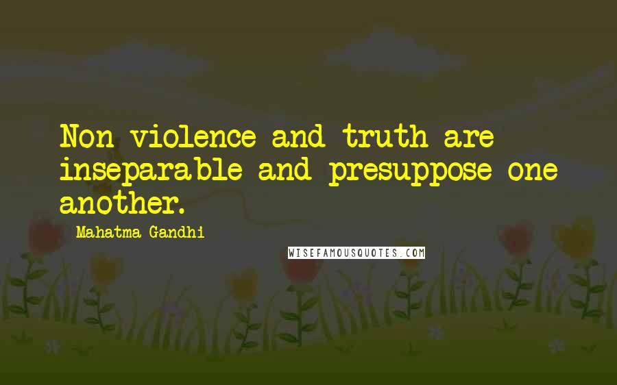 Mahatma Gandhi Quotes: Non-violence and truth are inseparable and presuppose one another.