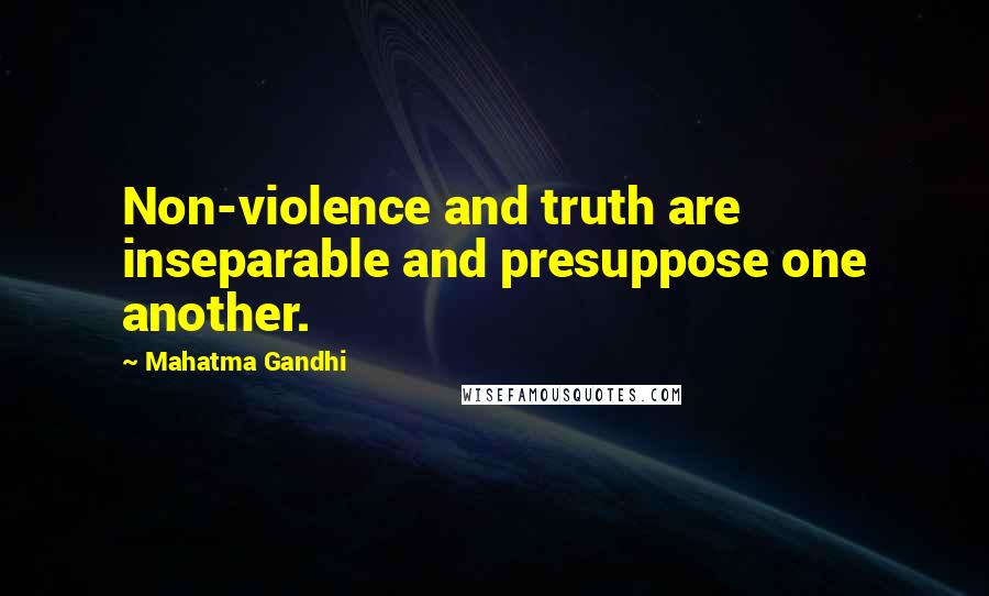 Mahatma Gandhi Quotes: Non-violence and truth are inseparable and presuppose one another.