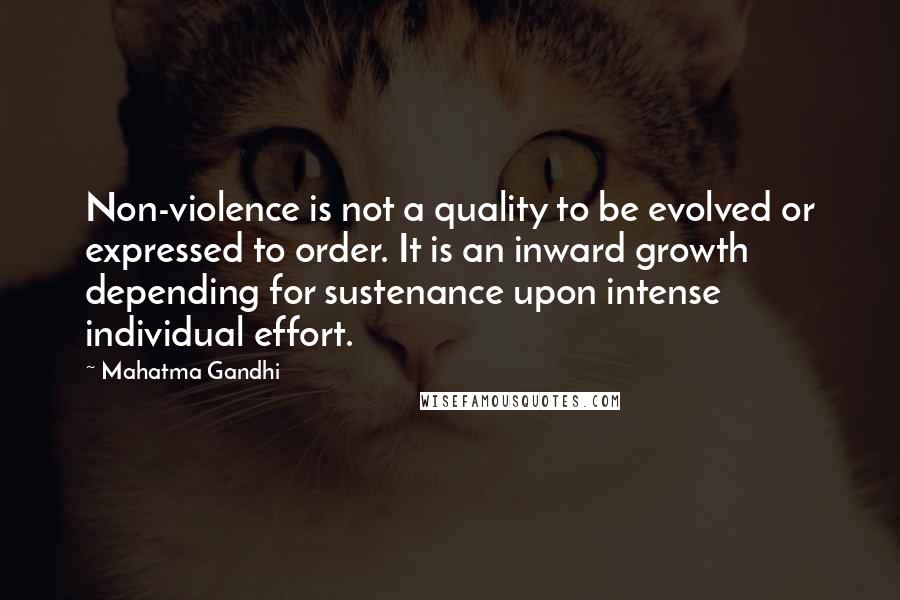 Mahatma Gandhi Quotes: Non-violence is not a quality to be evolved or expressed to order. It is an inward growth depending for sustenance upon intense individual effort.