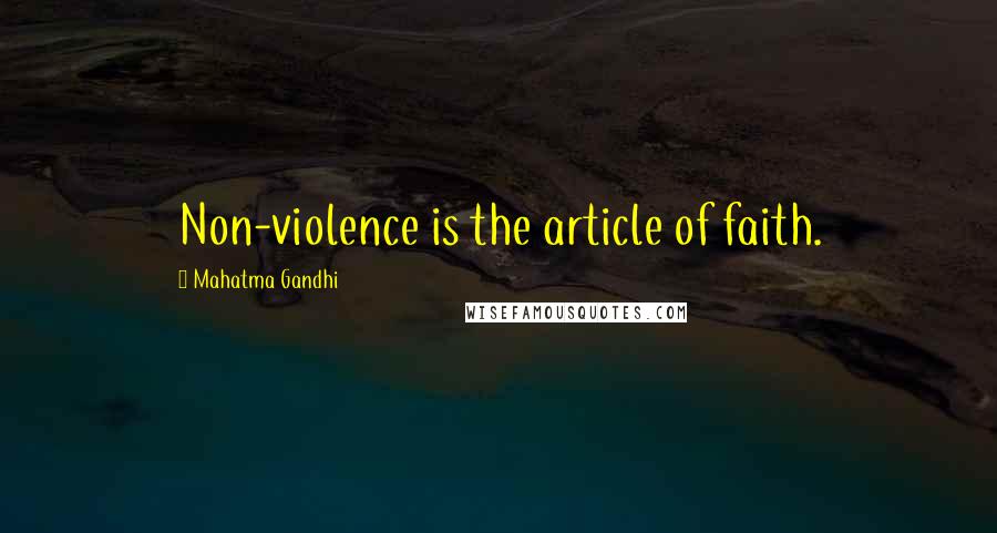 Mahatma Gandhi Quotes: Non-violence is the article of faith.