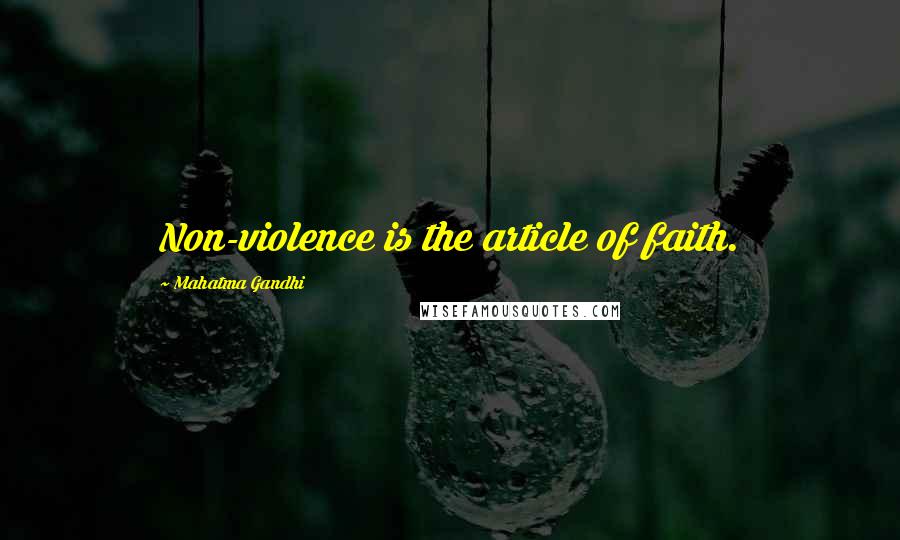 Mahatma Gandhi Quotes: Non-violence is the article of faith.