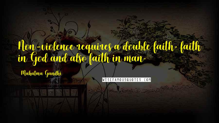 Mahatma Gandhi Quotes: Non-violence requires a double faith, faith in God and also faith in man.