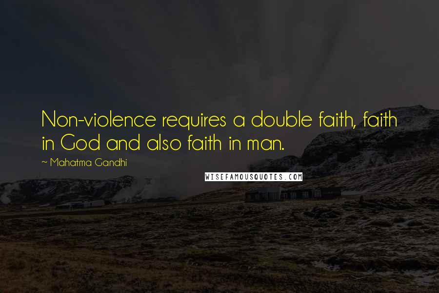 Mahatma Gandhi Quotes: Non-violence requires a double faith, faith in God and also faith in man.