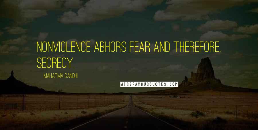 Mahatma Gandhi Quotes: Nonviolence abhors fear and therefore, secrecy.