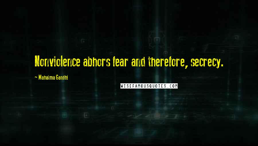 Mahatma Gandhi Quotes: Nonviolence abhors fear and therefore, secrecy.