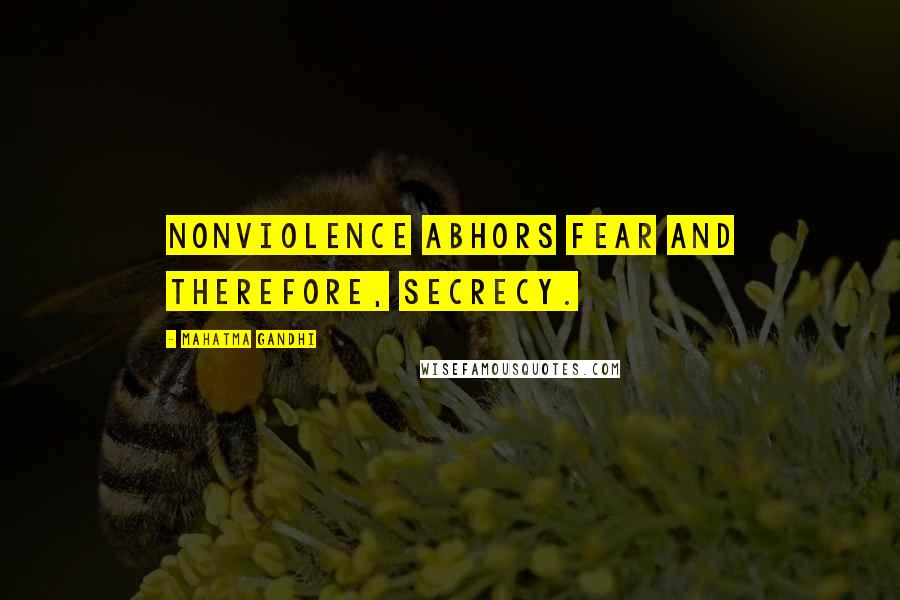 Mahatma Gandhi Quotes: Nonviolence abhors fear and therefore, secrecy.
