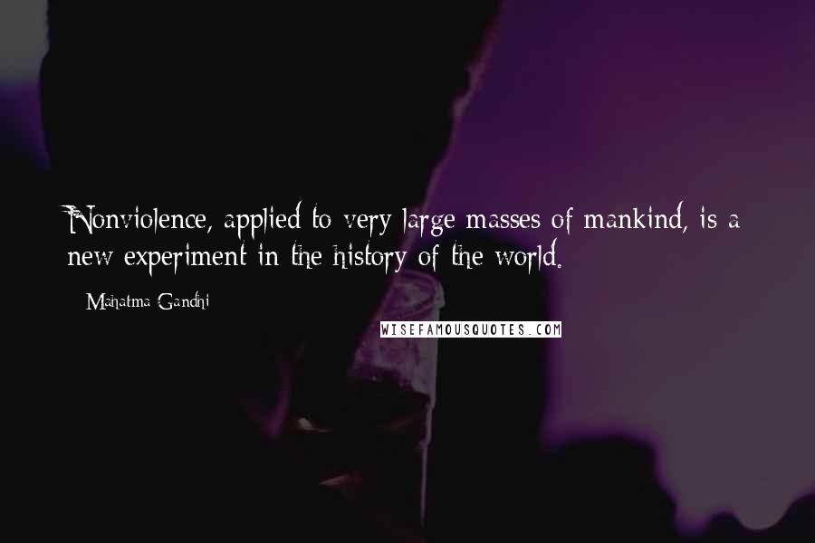 Mahatma Gandhi Quotes: Nonviolence, applied to very large masses of mankind, is a new experiment in the history of the world.