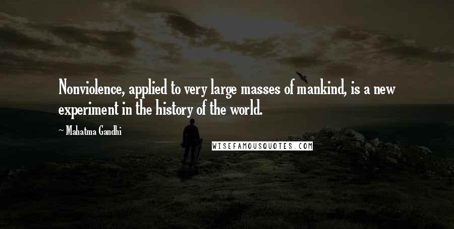 Mahatma Gandhi Quotes: Nonviolence, applied to very large masses of mankind, is a new experiment in the history of the world.