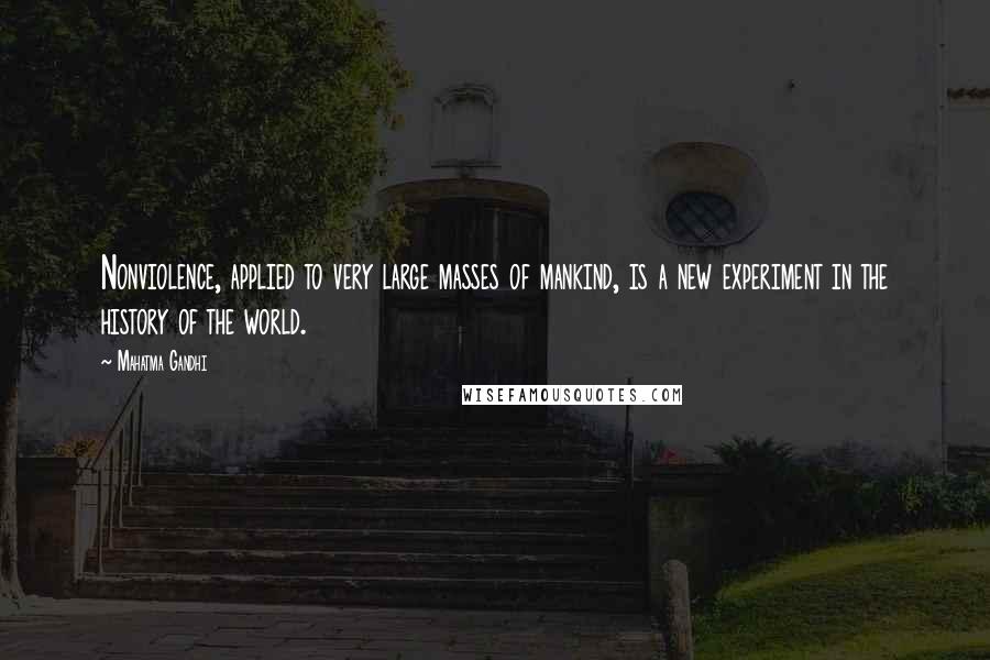 Mahatma Gandhi Quotes: Nonviolence, applied to very large masses of mankind, is a new experiment in the history of the world.