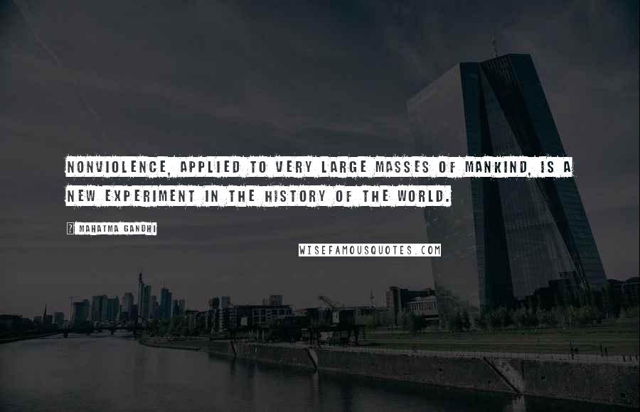 Mahatma Gandhi Quotes: Nonviolence, applied to very large masses of mankind, is a new experiment in the history of the world.