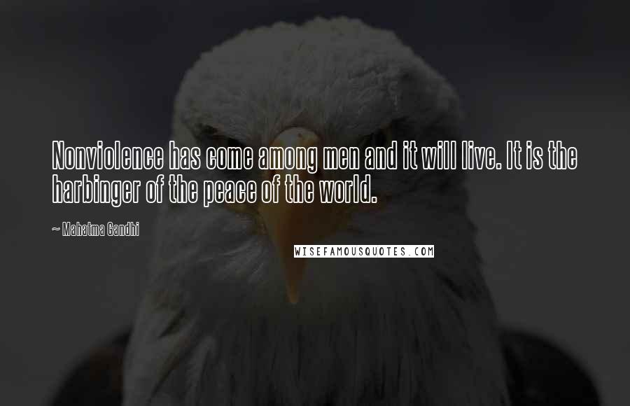 Mahatma Gandhi Quotes: Nonviolence has come among men and it will live. It is the harbinger of the peace of the world.