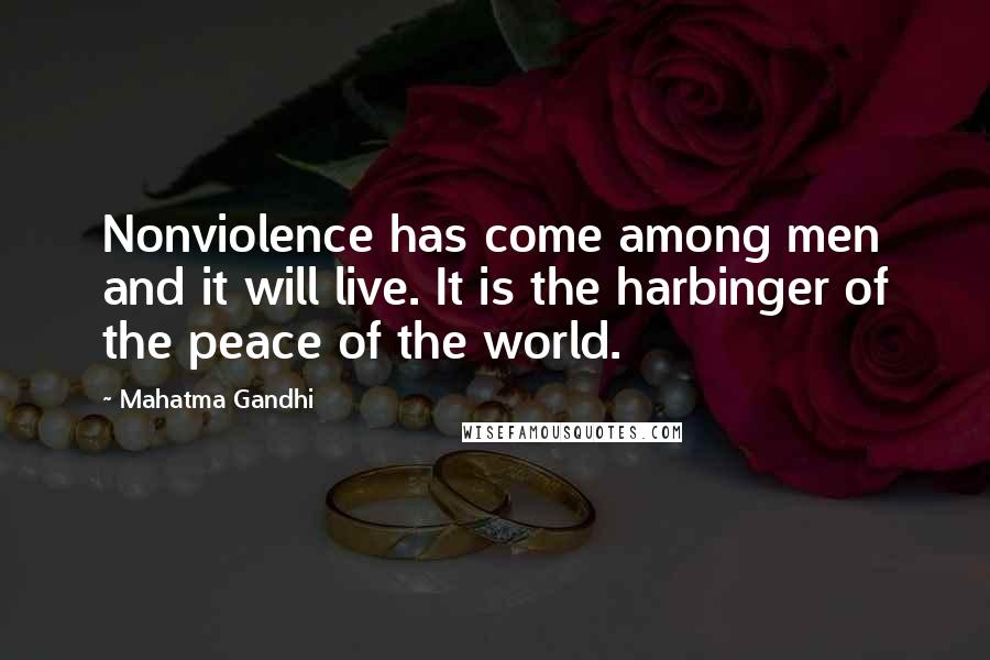 Mahatma Gandhi Quotes: Nonviolence has come among men and it will live. It is the harbinger of the peace of the world.