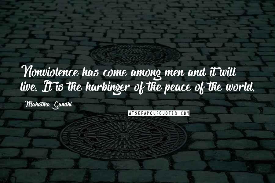 Mahatma Gandhi Quotes: Nonviolence has come among men and it will live. It is the harbinger of the peace of the world.