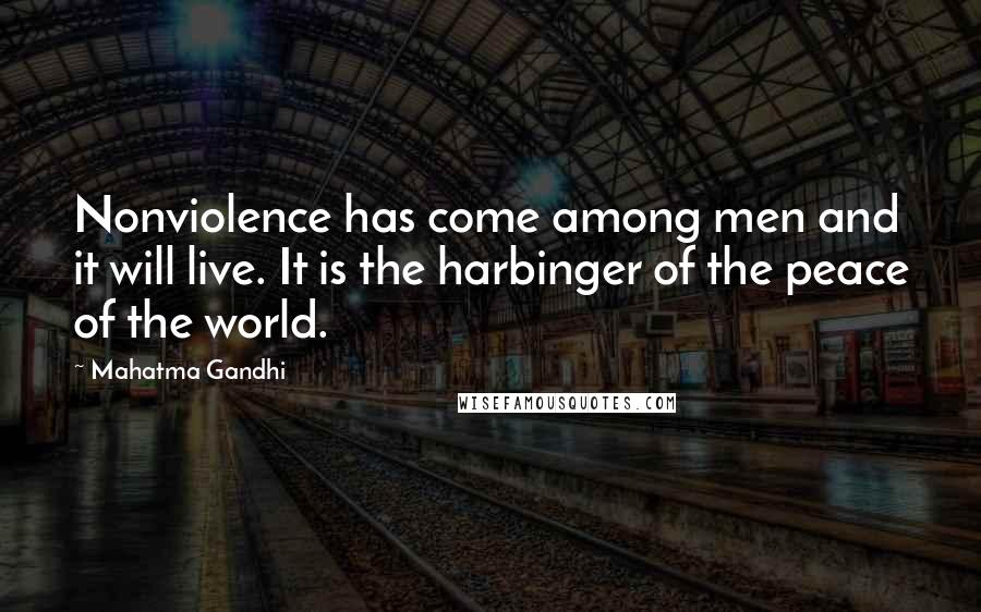 Mahatma Gandhi Quotes: Nonviolence has come among men and it will live. It is the harbinger of the peace of the world.