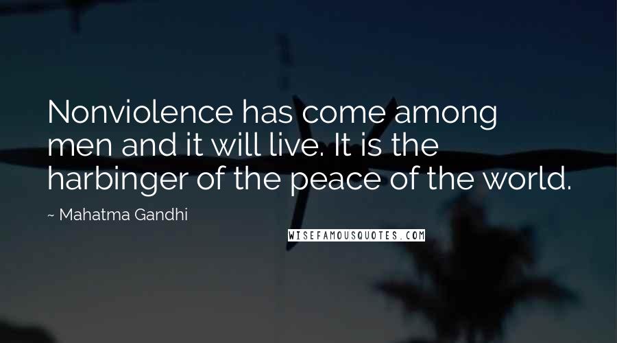 Mahatma Gandhi Quotes: Nonviolence has come among men and it will live. It is the harbinger of the peace of the world.