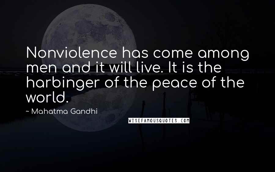 Mahatma Gandhi Quotes: Nonviolence has come among men and it will live. It is the harbinger of the peace of the world.