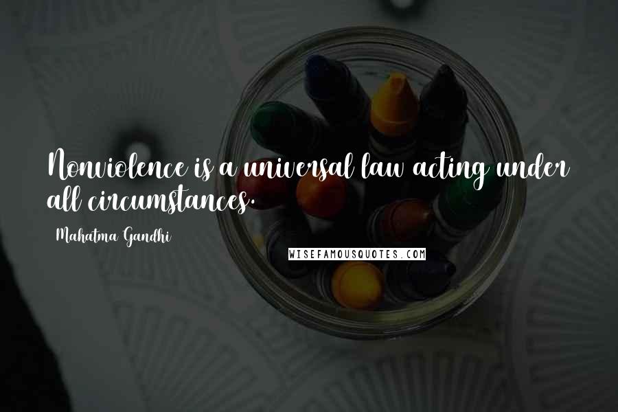 Mahatma Gandhi Quotes: Nonviolence is a universal law acting under all circumstances.