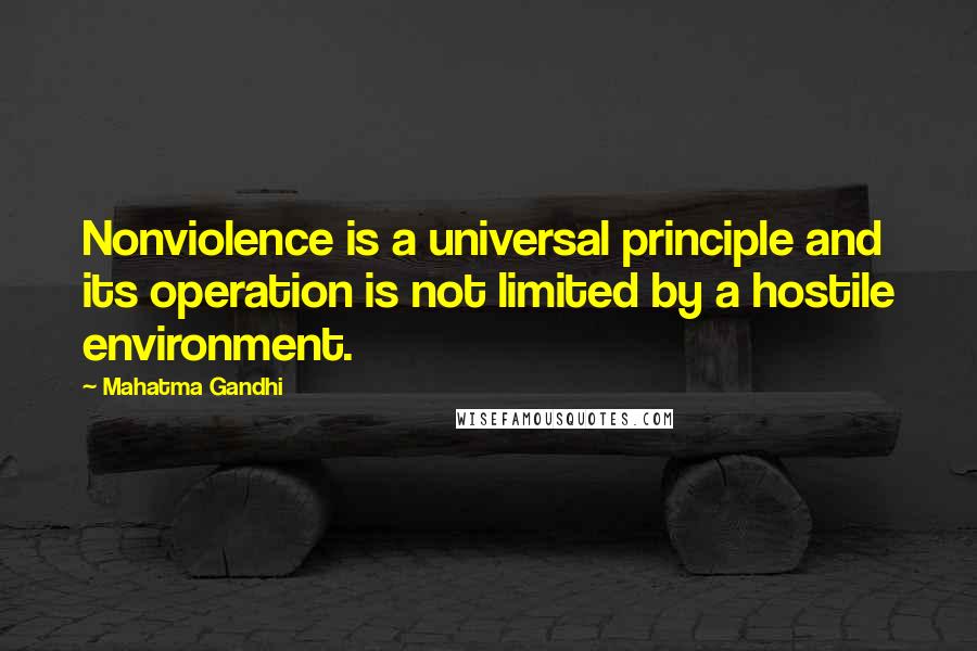 Mahatma Gandhi Quotes: Nonviolence is a universal principle and its operation is not limited by a hostile environment.