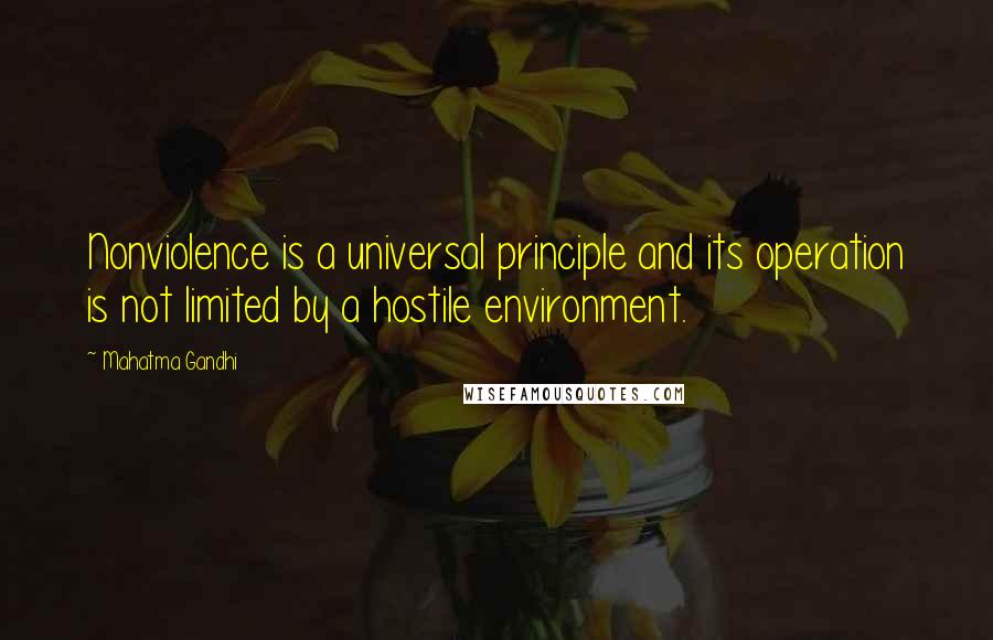 Mahatma Gandhi Quotes: Nonviolence is a universal principle and its operation is not limited by a hostile environment.