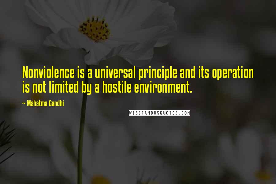 Mahatma Gandhi Quotes: Nonviolence is a universal principle and its operation is not limited by a hostile environment.